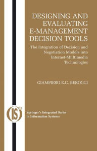 Designing and Evaluating E-Management Decision Tools: The Integration of Decision and Negotiation Models into Internet-Multimedia Technologies Giampie