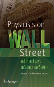 Physicists on Wall Street and Other Essays on Science and Society Jeremy Bernstein Author