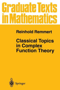 Classical Topics in Complex Function Theory Reinhold Remmert Author