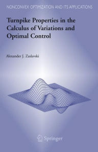 Turnpike Properties in the Calculus of Variations and Optimal Control Alexander J. Zaslavski Author