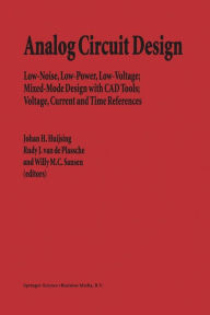 Analog Circuit Design: Low-Noise, Low-Power, Low-Voltage; Mixed-Mode Design with CAD Tools; Voltage, Current and Time References Johan Huijsing Editor