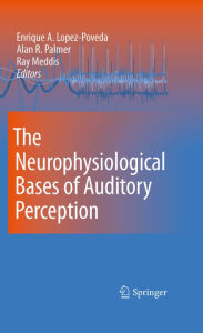 The Neurophysiological Bases of Auditory Perception Enrique Lopez-Poveda Editor
