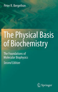 The Physical Basis of Biochemistry: The Foundations of Molecular Biophysics Peter R. Bergethon Author