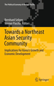 Towards a Northeast Asian Security Community: Implications for Korea's Growth and Economic Development Bernhard Seliger Editor