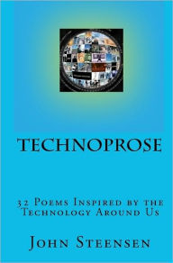 TechnoProse: 32 Poems Inspired by the Technology Around Us - John Steensen