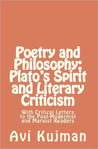 Philosophy and Poetry- Plato's Spirit and Literary Criticism: With Critical Letters to the Post-Modernist and Marxist Readers - Avi Kujman
