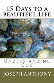 15 Days to a beautiful Life Understanding God - Anthony Joseph