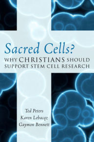 Sacred Cells?: Why Christians Should Support Stem Cell Research Ted Peters Graduate Theological Union Author