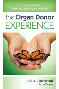 The Organ Donor Experience: Good Samaritans and the Meaning of Altruism - Katrina A. Bramstedt