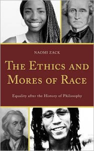 The Ethics and Mores of Race: Equality after the History of Philosophy - Naomi Zack