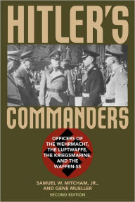 Hitler's Commanders: Officers of the Wehrmacht, the Luftwaffe, the Kriegsmarine, and the Waffen-SS Samuel W. Mitcham Jr. Author