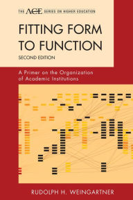 Fitting Form to Function: A Primer on the Organization of Academic Institutions Rudolph H. Weingartner Author