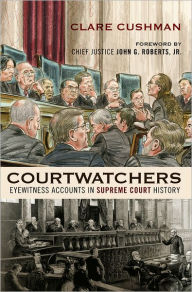 Courtwatchers: Eyewitness Accounts in Supreme Court History Clare Cushman Author