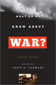 What Do We Know about War? John A. Vasquez Mackie Scholar in International Relations, University of Illinois at Urbana-Champaign Editor