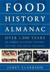 Food History Almanac: Over 1,300 Years of World Culinary History, Culture, and Social Influence Janet Clarkson Author