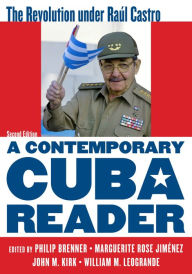A Contemporary Cuba Reader : The Revolution Under Raul Castro Philip Brenner American University Editor