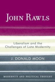 John Rawls: Liberalism and the Challenges of Late Modernity J. Donald Moon Author