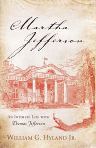 Martha Jefferson: An Intimate Life with Thomas Jefferson - William G. Hyland Jr.