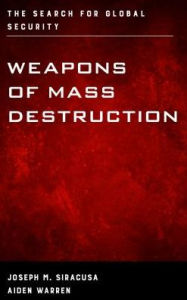 Weapons of Mass Destruction: The Search for Global Security Joseph Siracusa Author