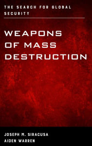 Weapons of Mass Destruction: The Search for Global Security Joseph M. Siracusa Author