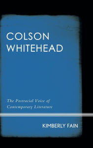 Colson Whitehead: The Postracial Voice of Contemporary Literature Kimberly Fain Author