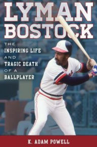 Lyman Bostock: The Inspiring Life and Tragic Death of a Ballplayer K. Adam Powell Author