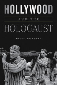 Hollywood and the Holocaust Henry Gonshak Author