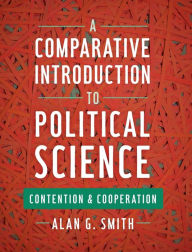 A Comparative Introduction to Political Science: Contention and Cooperation Alan Smith Author