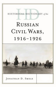 Historical Dictionary of the Russian Civil Wars, 1916-1926 Jonathan D. Smele Author