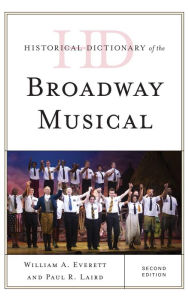 Historical Dictionary of the Broadway Musical William A. Everett Author