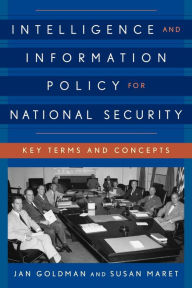 Intelligence and Information Policy for National Security: Key Terms and Concepts Jan Goldman Author