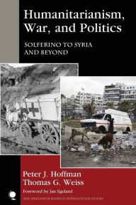Humanitarianism, War, and Politics: Solferino to Syria and Beyond Peter J. Hoffman Author