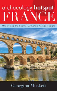 Archaeology Hotspot France: Unearthing the Past for Armchair Archaeologists Georgina Muskett Author