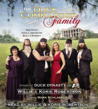 The Duck Commander Family: How Faith, Family, and Ducks Built a Dynasty - Willie Robertson