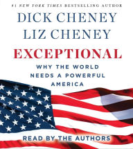 Exceptional: Why the World Needs A Powerful America - Dick Cheney