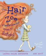 The Hair of Zoe Fleefenbacher Goes to School Laurie Halse Anderson Author
