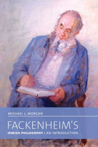 Fackenheim's Jewish Philosophy: An Introduction Michael L. Morgan Author