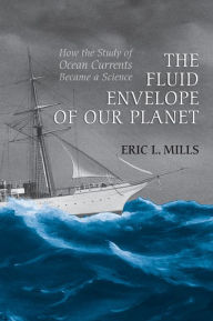 The Fluid Envelope of Our Planet: How the Study of Ocean Currents Became a Science - Eric L. Mills