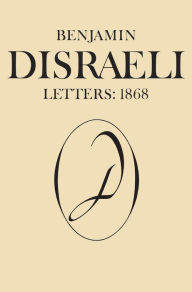 Benjamin Disraeli Letters: 1868, Volume X Michael W. Pharand Editor