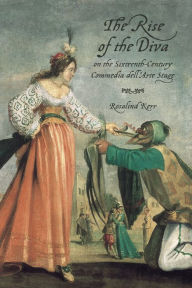 The Rise of the Diva on the Sixteenth-Century Commedia dell'Arte Stage Rosalind Kerr Author