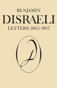 Benjamin Disraeli Letters: 1865-1867, Volume IX Michael W. Pharand Editor