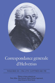 Correspondance générale d'Helvétius, Volume III: 1761-1774 / Lettres 465-720 Claude Adrien Helvétius Author