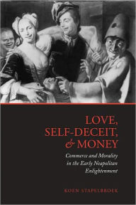 Love, Self-Deceit and Money: Commerce and Morality in the Early Neapolitan Enlightenment Koen Stapelbroek Author