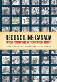 Reconciling Canada: Critical Perspectives on the Culture of Redress - Jennifer Henderson