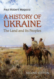 A History of Ukraine: The Land and Its Peoples, Second Edition Paul Robert Magocsi Author