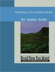 Minstrelsy of the Scottish Border Walter Scott Sr. Author