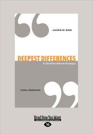 Deepest Differences: A Christian-Atheist Dialogue - James W. Sire