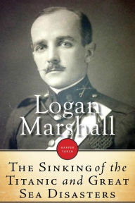 Sinking Of The Titanic And Great Sea Disasters Logan Marshall Author