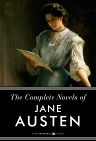 The Complete Novels Of Jane Austen: Pride and Prejudice, Sense and Sensibility and Others Jane Austen Author
