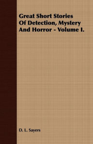 Great Short Stories of Detection, Mystery and Horror - Volume II. D. L. Sayers Author